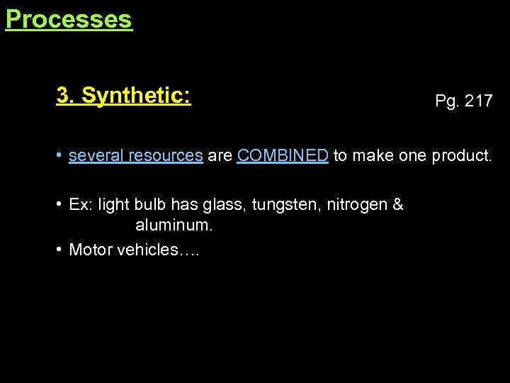 Processes 3. Synthetic: Pg. 217 • several resources are COMBINED to make one product.