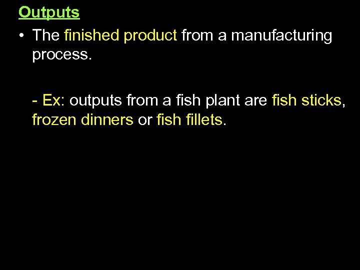 Outputs • The finished product from a manufacturing process. - Ex: outputs from a