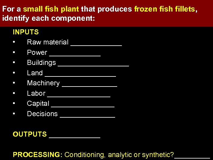 For a small fish plant that produces frozen fish fillets, identify each component: INPUTS
