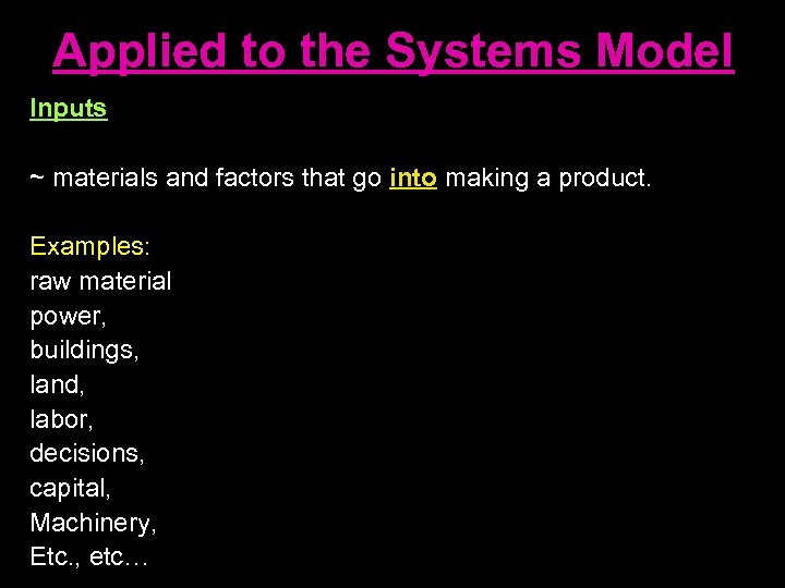 Applied to the Systems Model Inputs ~ materials and factors that go into making