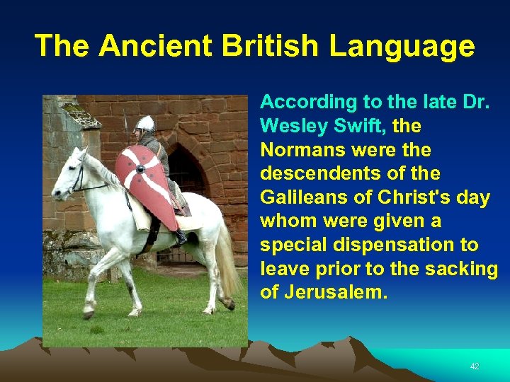 The Ancient British Language According to the late Dr. Wesley Swift, the Normans were