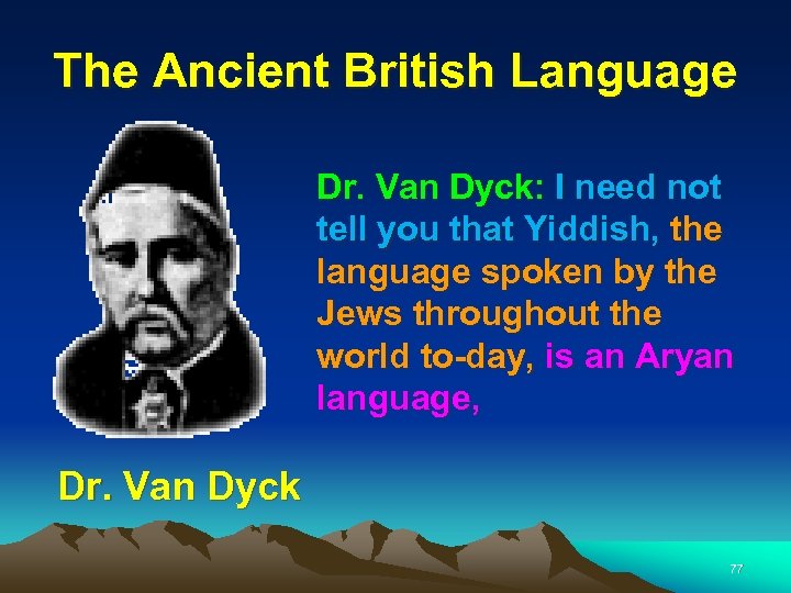 The Ancient British Language Dr. Van Dyck: I need not tell you that Yiddish,