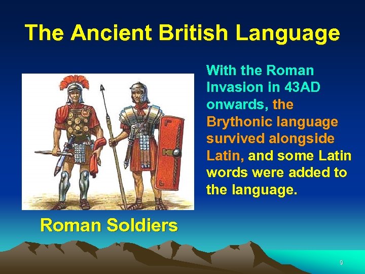 The Ancient British Language With the Roman Invasion in 43 AD onwards, the Brythonic