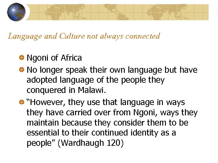 Language and Culture not always connected Ngoni of Africa No longer speak their own