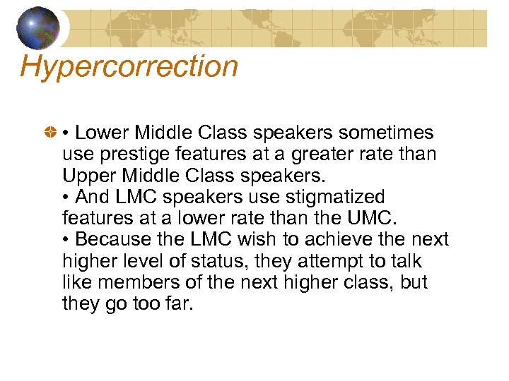 Hypercorrection • Lower Middle Class speakers sometimes use prestige features at a greater rate