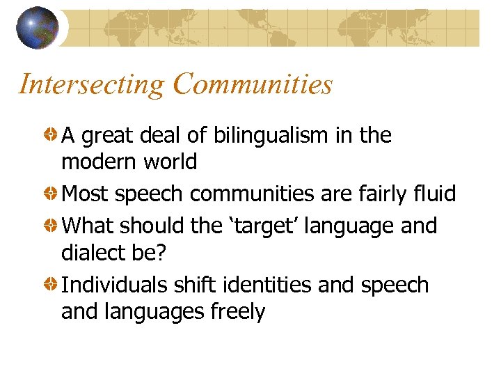 Intersecting Communities A great deal of bilingualism in the modern world Most speech communities