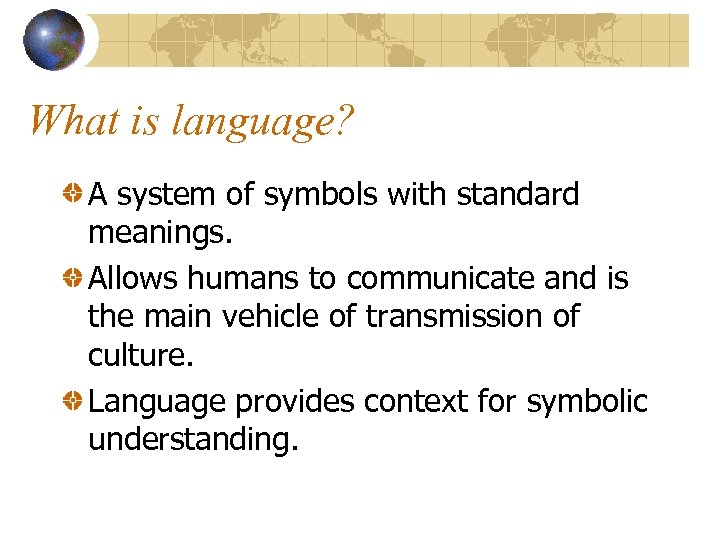 What is language? A system of symbols with standard meanings. Allows humans to communicate