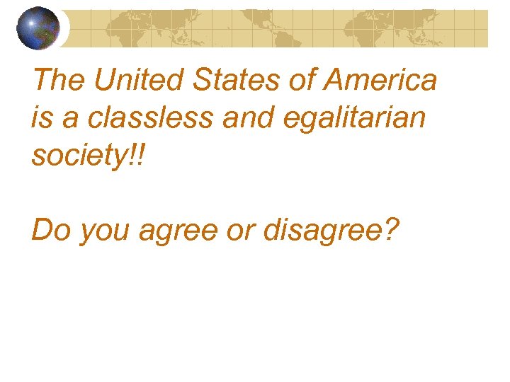 The United States of America is a classless and egalitarian society!! Do you agree