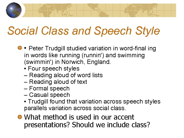 Social Class and Speech Style • Peter Trudgill studied variation in word-final ing in