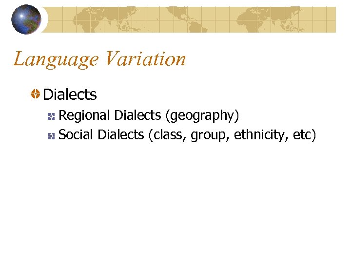 Language Variation Dialects Regional Dialects (geography) Social Dialects (class, group, ethnicity, etc) 