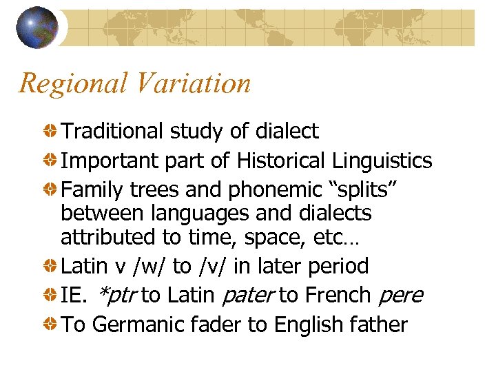 Regional Variation Traditional study of dialect Important part of Historical Linguistics Family trees and