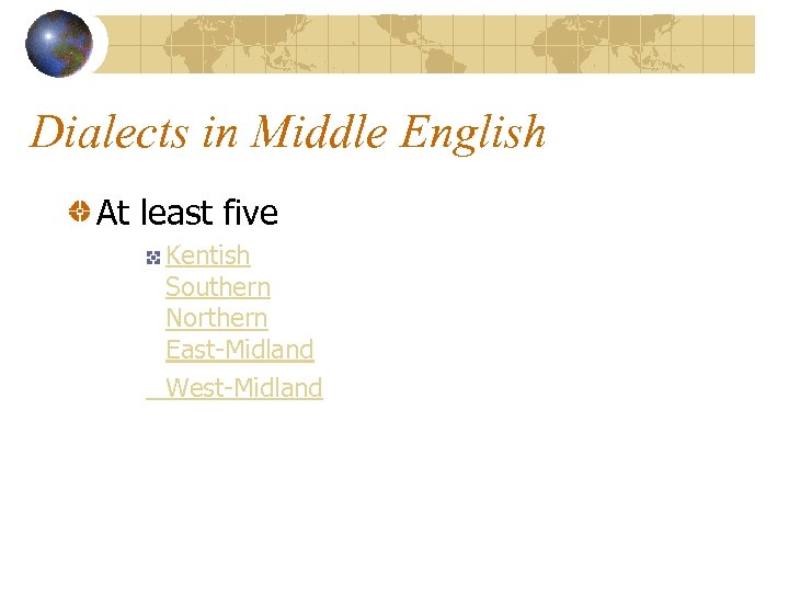 Dialects in Middle English At least five Kentish Southern Northern East-Midland West-Midland 