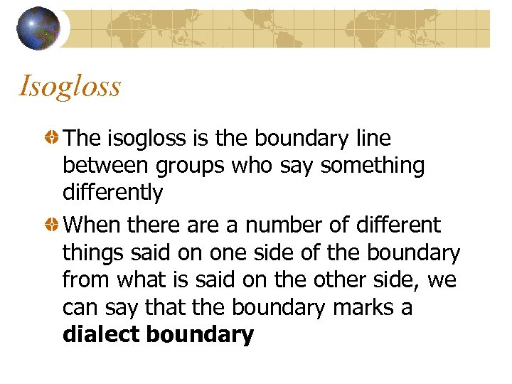 Isogloss The isogloss is the boundary line between groups who say something differently When