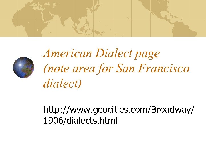 American Dialect page (note area for San Francisco dialect) http: //www. geocities. com/Broadway/ 1906/dialects.