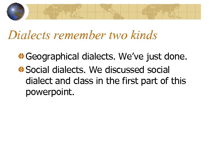 Dialects remember two kinds Geographical dialects. We’ve just done. Social dialects. We discussed social