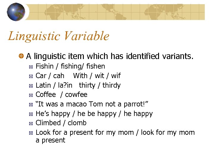 Linguistic Variable A linguistic item which has identified variants. Fishin / fishing/ fishen Car