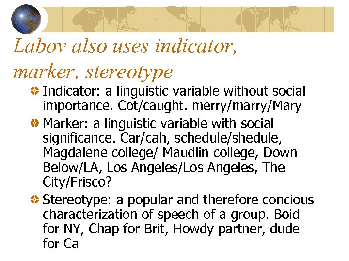 Labov also uses indicator, marker, stereotype Indicator: a linguistic variable without social importance. Cot/caught.