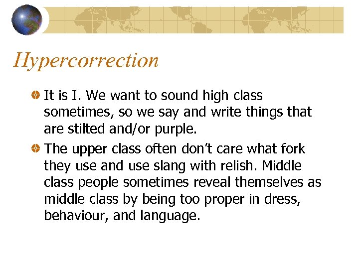 Hypercorrection It is I. We want to sound high class sometimes, so we say