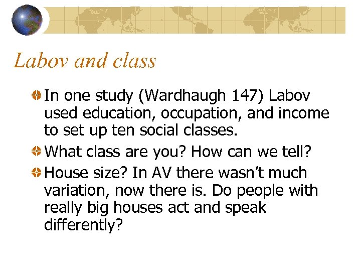 Labov and class In one study (Wardhaugh 147) Labov used education, occupation, and income