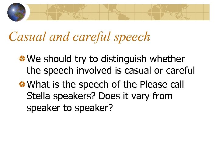 Casual and careful speech We should try to distinguish whether the speech involved is