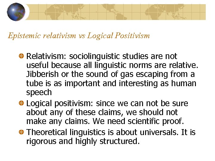 Epistemic relativism vs Logical Positivism Relativism: sociolinguistic studies are not useful because all linguistic