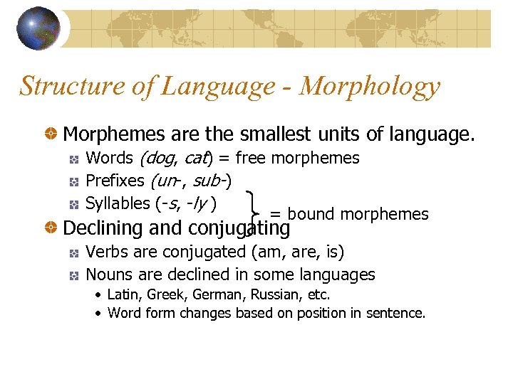 Structure of Language - Morphology Morphemes are the smallest units of language. Words (dog,