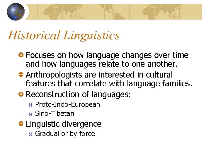 Historical Linguistics Focuses on how language changes over time and how languages relate to