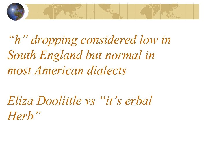 “h” dropping considered low in South England but normal in most American dialects Eliza