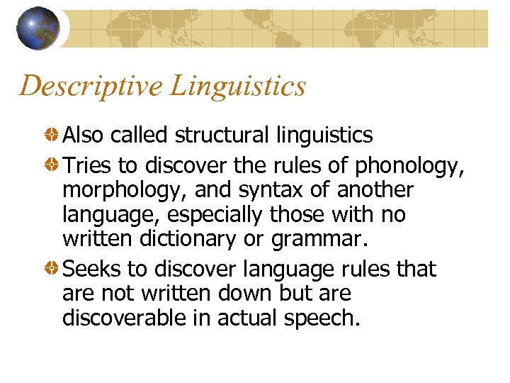 Descriptive Linguistics Also called structural linguistics Tries to discover the rules of phonology, morphology,