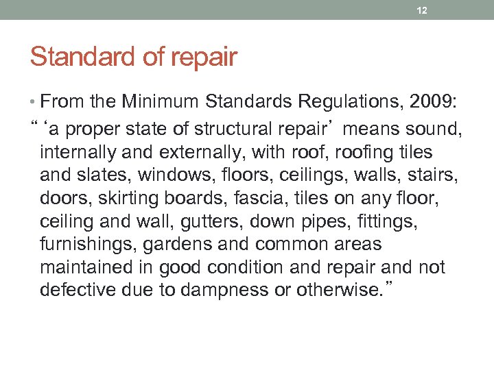 12 Standard of repair • From the Minimum Standards Regulations, 2009: “‘a proper state