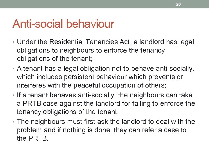 29 Anti-social behaviour • Under the Residential Tenancies Act, a landlord has legal obligations