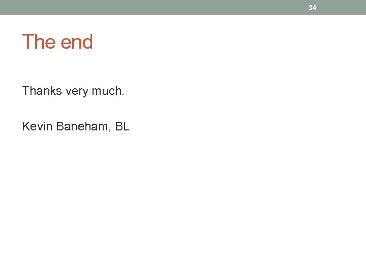 34 The end Thanks very much. Kevin Baneham, BL 