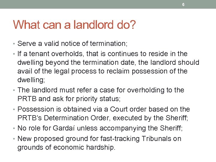 6 What can a landlord do? • Serve a valid notice of termination; •