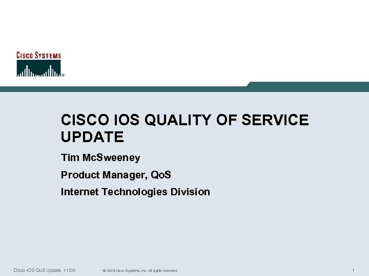 CISCO IOS QUALITY OF SERVICE UPDATE Tim Mc. Sweeney Product Manager, Qo. S Internet