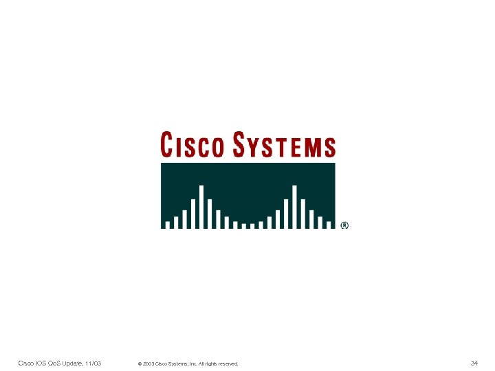 Cisco IOS Qo. S Update, 11/03 © 2003 Cisco Systems, Inc. All rights reserved.
