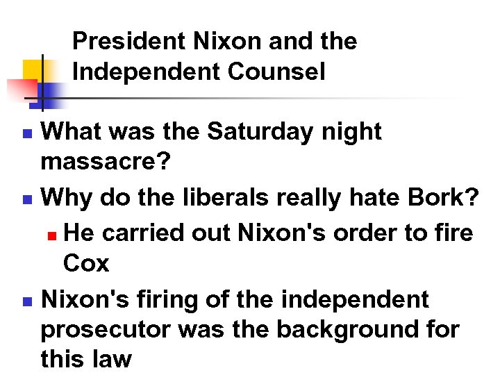 President Nixon and the Independent Counsel What was the Saturday night massacre? n Why
