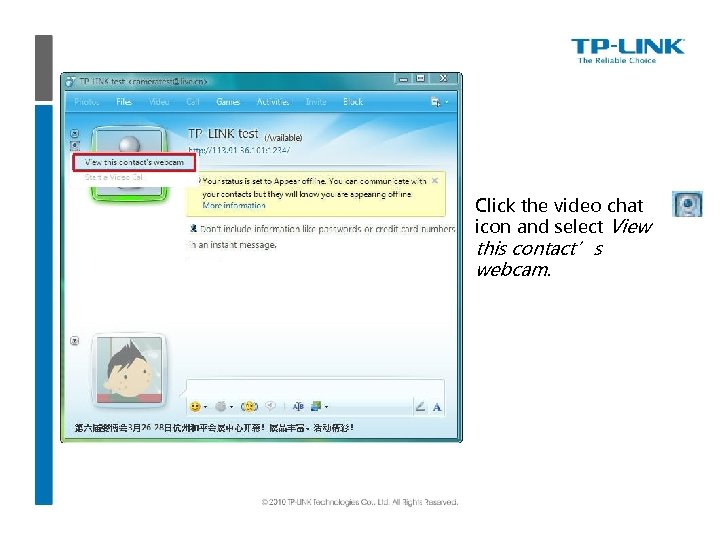 Click the video chat icon and select View this contact’s webcam. 