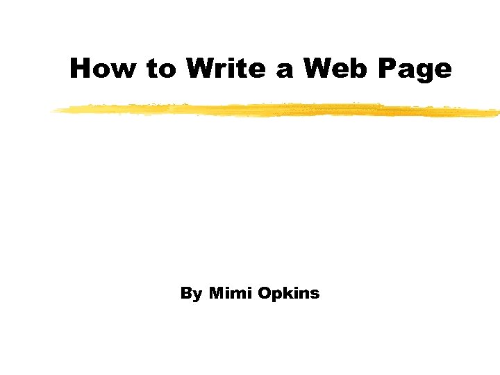 How to Write a Web Page By Mimi Opkins 