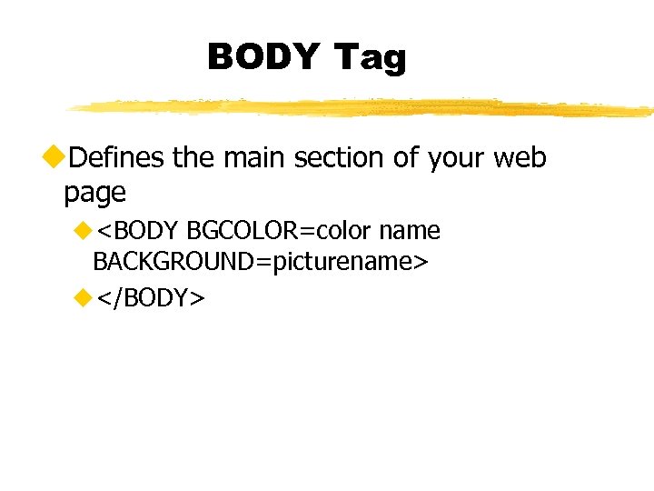 BODY Tag u. Defines the main section of your web page u<BODY BGCOLOR=color name