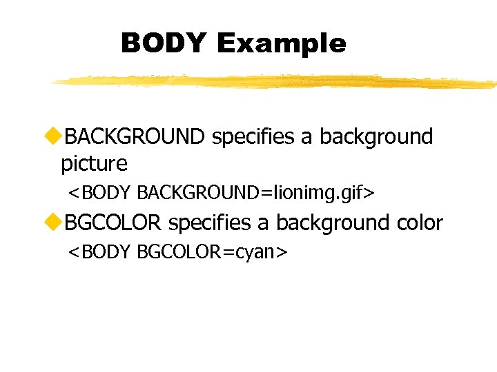 BODY Example u. BACKGROUND specifies a background picture <BODY BACKGROUND=lionimg. gif> u. BGCOLOR specifies