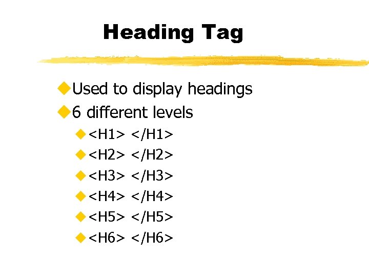 Heading Tag u. Used to display headings u 6 different levels u<H 1> </H