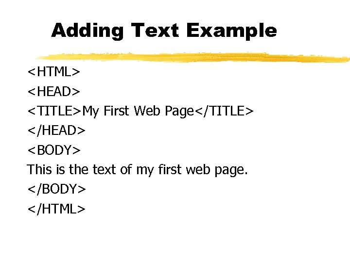 Adding Text Example <HTML> <HEAD> <TITLE>My First Web Page</TITLE> </HEAD> <BODY> This is the