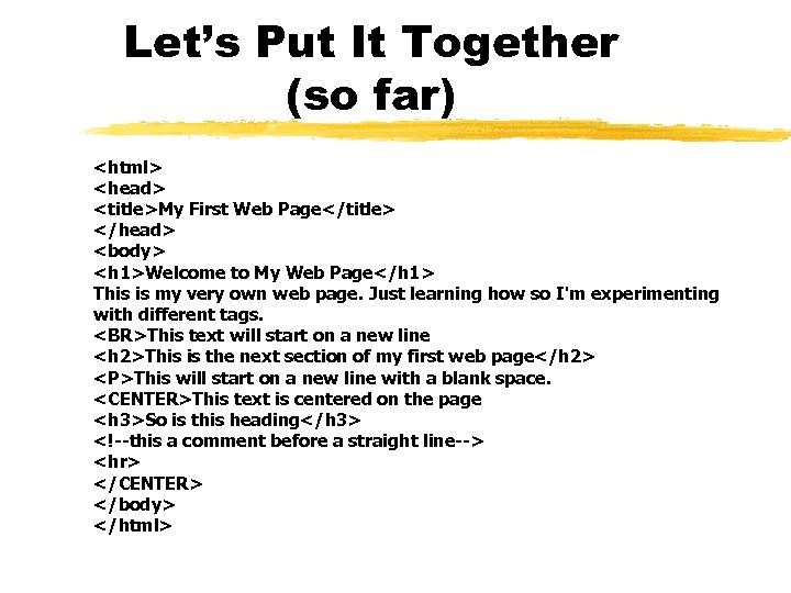 Let’s Put It Together (so far) <html> <head> <title>My First Web Page</title> </head> <body>