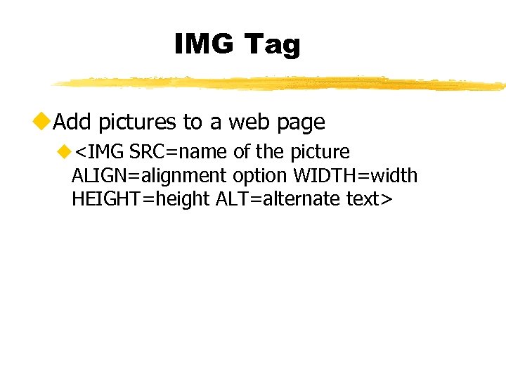 IMG Tag u. Add pictures to a web page u<IMG SRC=name of the picture