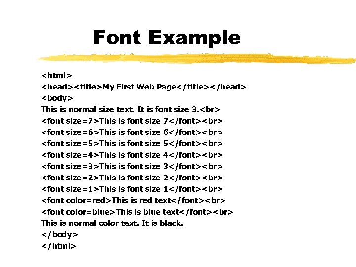 Font Example <html> <head><title>My First Web Page</title></head> <body> This is normal size text. It