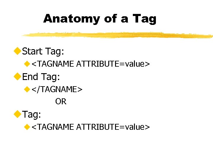 Anatomy of a Tag u. Start Tag: u<TAGNAME ATTRIBUTE=value> u. End Tag: u</TAGNAME> OR