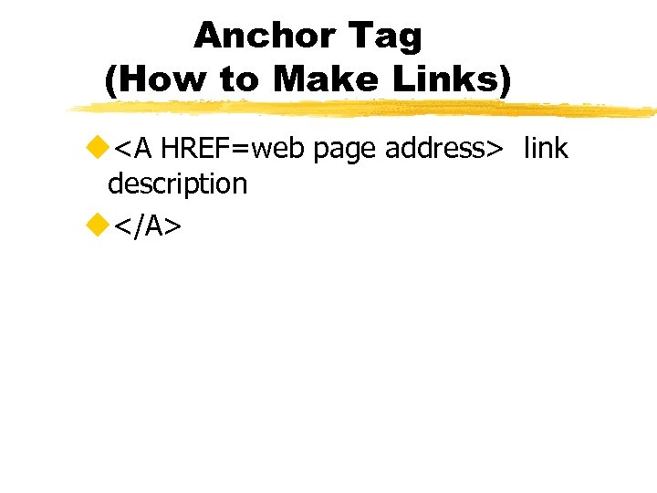 Anchor Tag (How to Make Links) u<A HREF=web page address> link description u</A> 