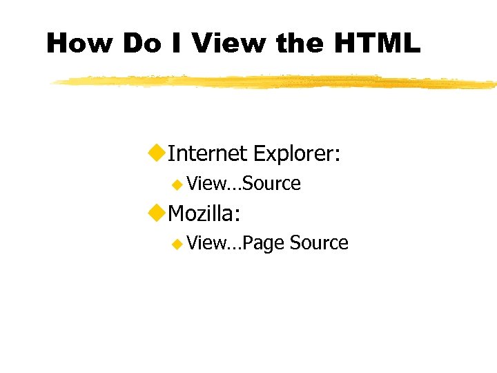 How Do I View the HTML u. Internet Explorer: u View…Source u. Mozilla: u