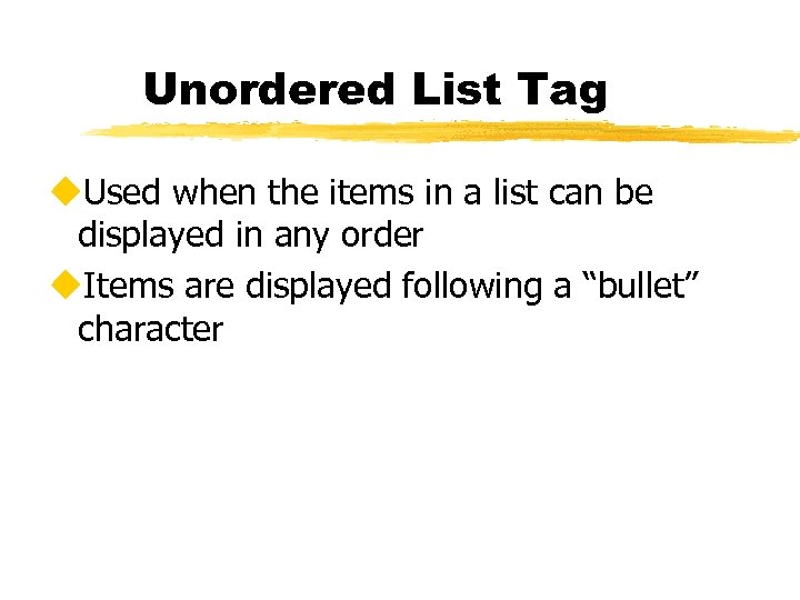 Unordered List Tag u. Used when the items in a list can be displayed