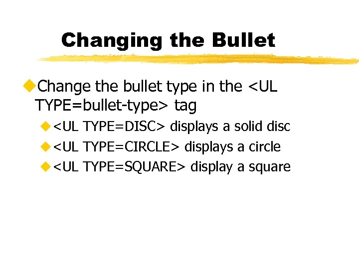 Changing the Bullet u. Change the bullet type in the <UL TYPE=bullet-type> tag u<UL